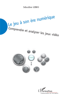 Le jeu à son ère numérique, comprendre et analyser les jeux vidéo, de Sébastien Genvo