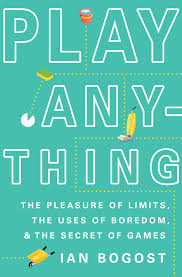 Play Anything : The pleasure of limits, the uses of boredom & the secret of games