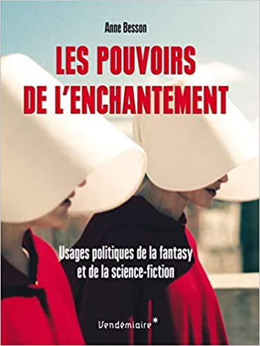 Les pouvoirs de l’enchantement: usages politiques de la fantasy et de la science-fiction