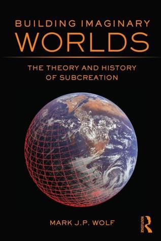 Building Imaginary Worlds : the Theory and History of Subcreation