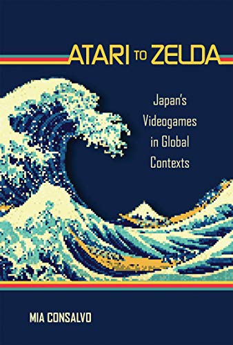 Atari To Zelda : Japan’s Videogames In Global Contexts
