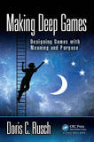 Making Deep Games : Designing Games with Meaning and Purpose