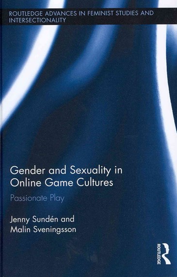 Gender and sexuality in online game cultures : Passionate Play