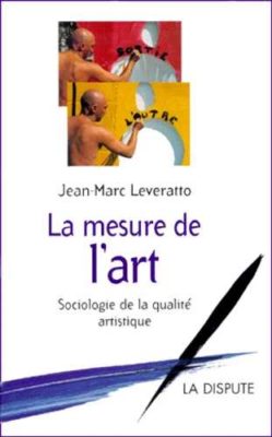 La mesure de l’art : sociologie de la qualité artistique